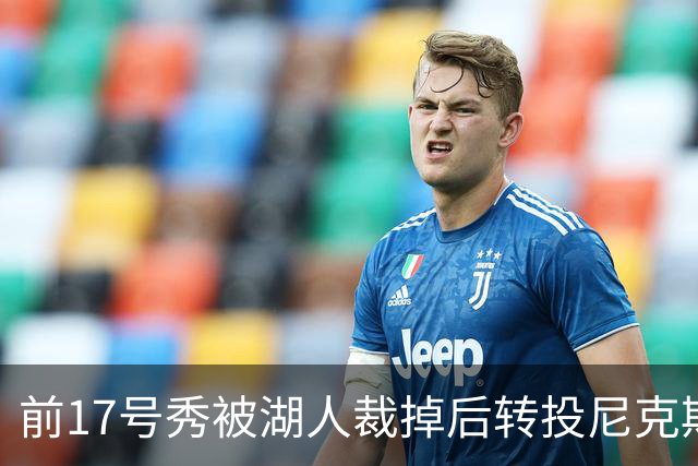 前17号秀被湖人裁掉后转投尼克斯，签双向合同